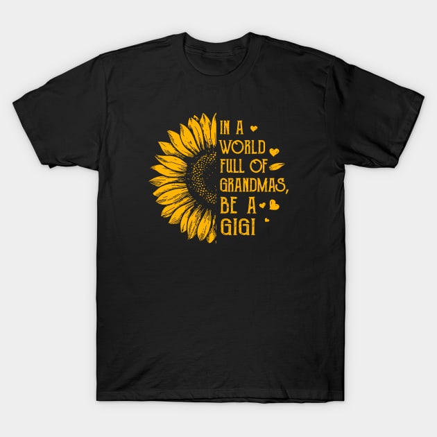 Sunflower In A World Full Of Grandmas Be A Gigi T-Shirt by liamMarone